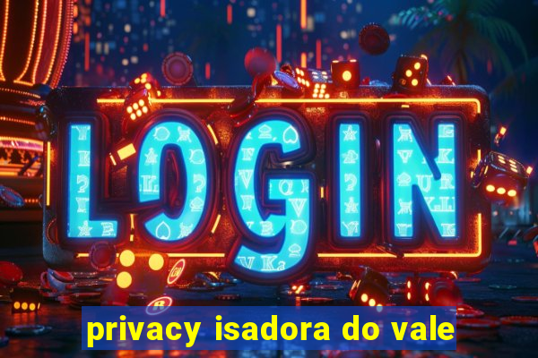 privacy isadora do vale